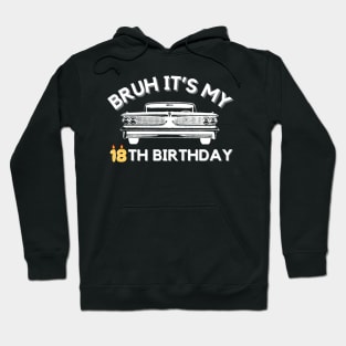 Bruh It's My 18th Birthday Car Graphic 18 Year Old Birthday Hoodie